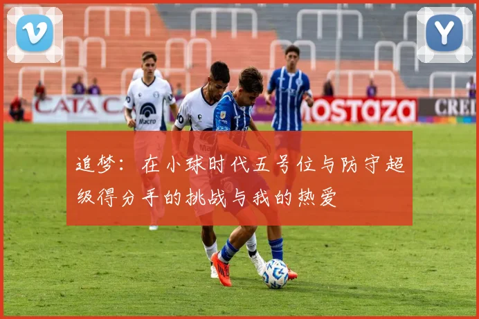 追梦：在小球时代五号位与防守超级得分手的挑战与我的热爱