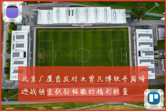 北京广厦首发对决曾凡博联手周琦迎战胡金秋孙铭徽的精彩较量