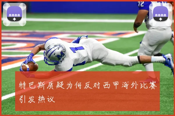 特巴斯质疑为何反对西甲海外比赛引发热议
